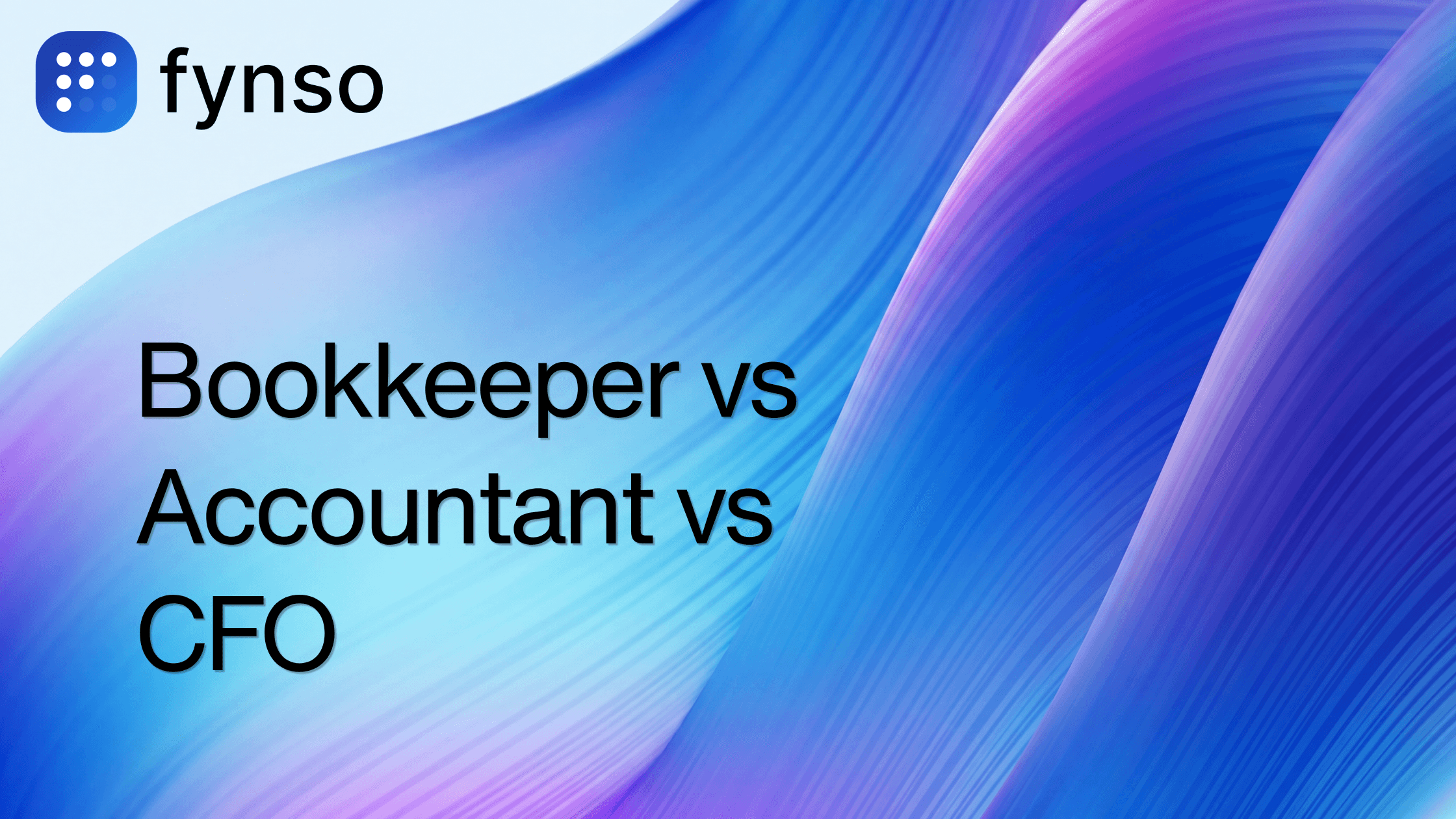 Fynso branded blog thumbnail for Bookkeeper vs Accountant vs CFO: Who Does What (and When You Need Each)